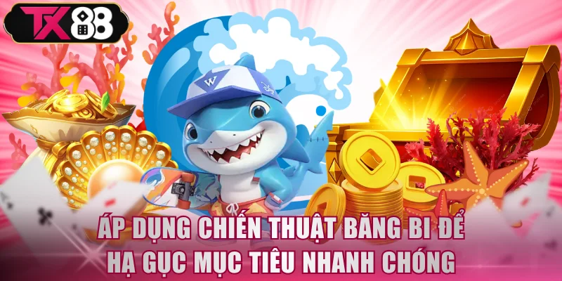 Áp dụng chiến thuật băng bi để hạ gục mục tiêu nhanh chóng
