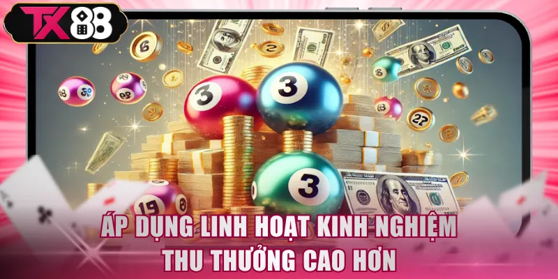 Áp dụng linh hoạt kinh nghiệm thu thưởng cao hơn