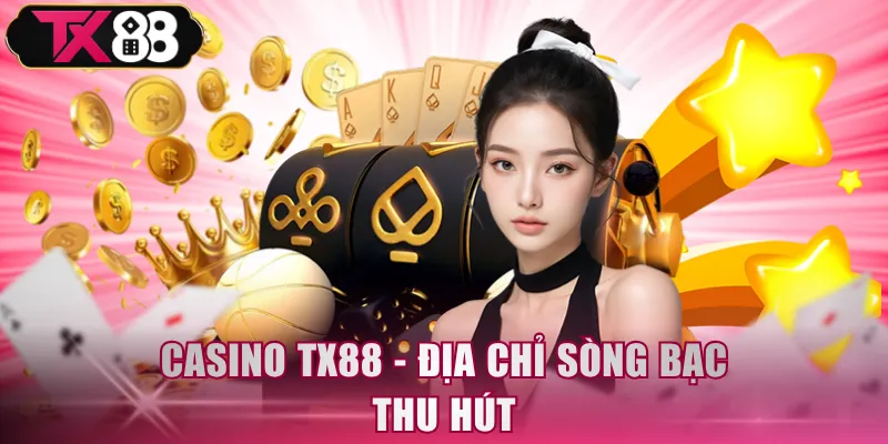 Casino TX88 - Địa chỉ sòng bạc thu hút