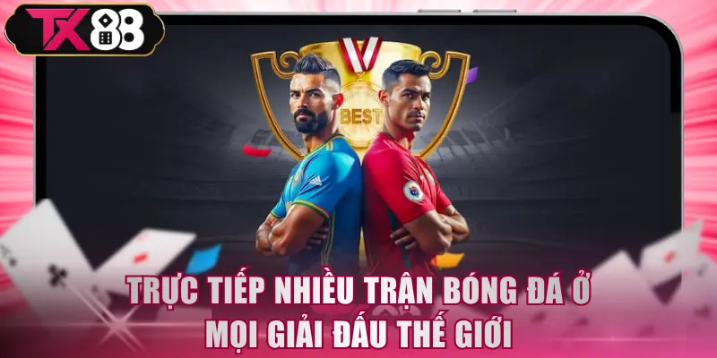 Trực tiếp nhiều trận bóng đá ở mọi giải đấu thế giới