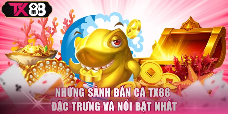 Những sảnh bắn cá TX88 đặc trưng và nổi bật nhất