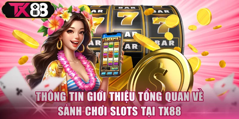 Thông tin giới thiệu tổng quan về sảnh chơi slots tại TX88