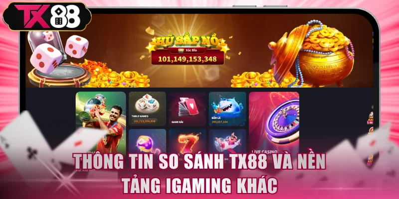 Thông tin so sánh TX88 và nền tảng iGaming khác
