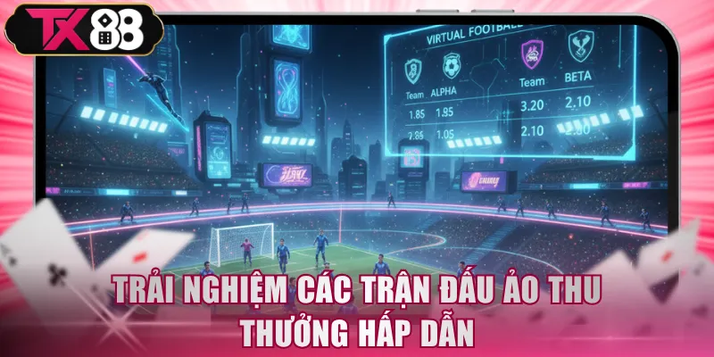 Trải nghiệm các trận đấu ảo thu thưởng hấp dẫn